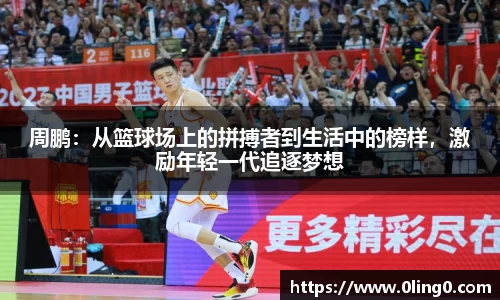 周鹏：从篮球场上的拼搏者到生活中的榜样，激励年轻一代追逐梦想