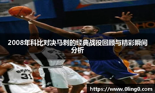 2008年科比对决马刺的经典战役回顾与精彩瞬间分析