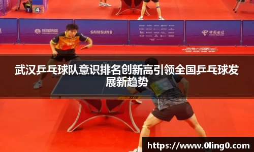 武汉乒乓球队意识排名创新高引领全国乒乓球发展新趋势