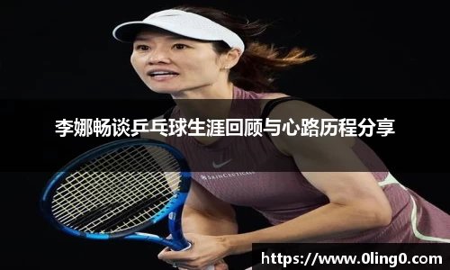 李娜畅谈乒乓球生涯回顾与心路历程分享