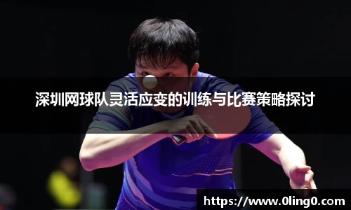 深圳网球队灵活应变的训练与比赛策略探讨